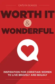 Worth It and Wonderful. Inspiration for Christian Women to Live Bravely and Boldly, Hardback/Caitlyn Scaggs