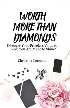 Worth More Than Diamonds: Discover Your Priceless Value to God. You Are Made to Shine!, Paperback/Christina Leeman