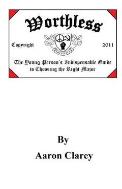 Worthless: The Indispensable Guide to Choosing the Right Major - Aaron Clarey