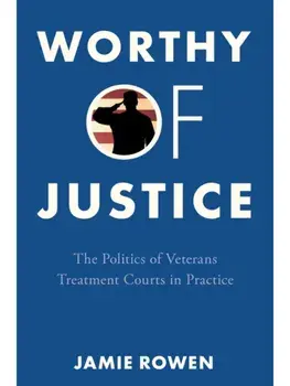 Worthy of Justice. The Politics of Veterans Treatment Courts in Practice, New ed, Paperback/Jamie Rowen