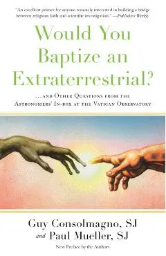 Would You Baptize an Extraterrestrial?: . . . and Other Questions from the Astronomers' In-Box at the Vatican Observatory - Guy Consolmagno