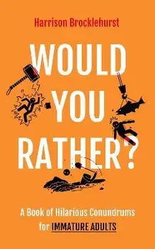 Would You Rather?. A Book of Hilarious Conundrums for Immature Adults, Hardback/Harrison Brocklehurst