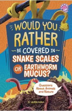 Would You Rather Be Covered in Snake Scales or Earthworm Mucus?: Questions about Animals and Nature - Lauren Kukla