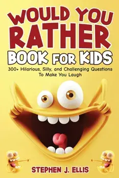 Would You Rather Book For Kids - 300 Hilarious, Silly, and Challenging Questions To Make You Laugh, Paperback/Stephen J. Ellis