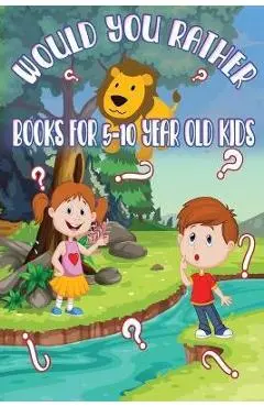 Would You Rather Books for 5 - 10 year old kids: The Book of Funny, Challenging, Crazy, and Thought-Provoking Questions for Kids and the Whole Family. - Anastasia Kind