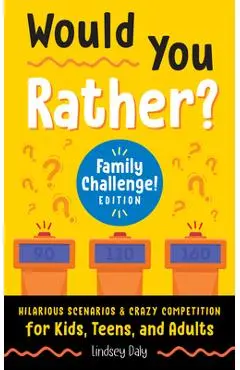 Would You Rather? Family Challenge! Edition: Hilarious Scenarios & Crazy Competition for Kids, Teens, and Adults - Lindsey Daly