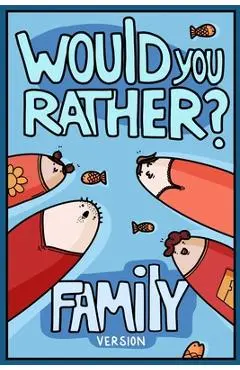 Would You Rather? Family Version: Would You Rather Questions Family Activities Edition - Billy Chuckle