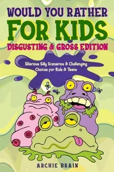 Would You Rather For Kids: Disgusting & Gross Edition: Hilarious Silly Scenarios & Challenging Choices for Kids & Teens: Fun Plane, Road Trip & C, Paperback/Archie Brain