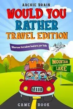 Would You Rather Game Book Travel Edition: Hilarious Plane, Car Game: Road Trip Activities For Kids & Teens, Paperback/Archie Brain