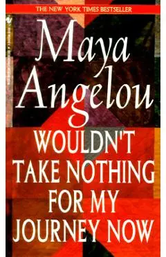 Wouldn't Take Nothing for My Journey Now - Maya Angelou