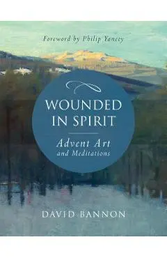 Wounded in Spirit: Advent Art and Meditations - David Bannon