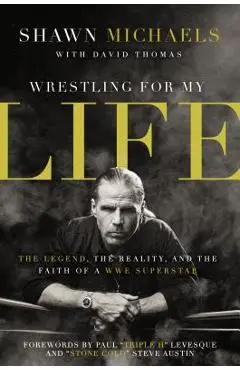Wrestling for My Life: The Legend, the Reality, and the Faith of a Wwe Superstar - Shawn Michaels