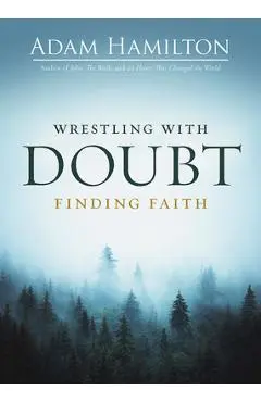 Wrestling with Doubt, Finding Faith - Adam Hamilton