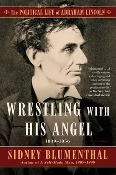 Wrestling with His Angel: The Political Life of Abraham Lincoln Vol. II, 1849-1856, Paperback/Sidney Blumenthal