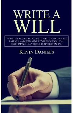 Write a Will: The Fastest and Easiest Guide to Write Your Own Will (Last Will and Testament, Estate Planning, Legal Briefs, Emanuel - Kevin Daniels