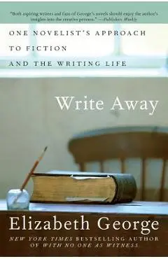 Write Away: One Novelist's Approach to Fiction and the Writing Life - Elizabeth George