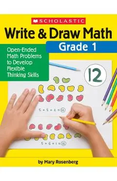 Write & Draw Math: Grade 1: Open-Ended Math Problems to Develop Flexible Thinking Skills - Mary Rosenberg