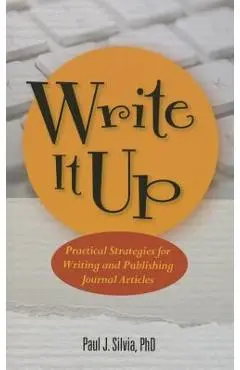Write It Up! Practical Strategies for Writing and Publishing Journal Articles - Paul J. Silvia