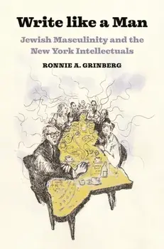Write like a Man. Jewish Masculinity and the New York Intellectuals, Hardback/Ronnie Grinberg