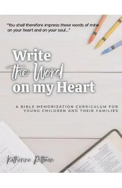 Write the Word on My Heart: A Bible Memorization Curriculum for Young Writers and Their Families - Katherine Pittman