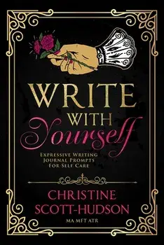 Write With Yourself: Expressive Writing Journal Prompts For Self Care, Paperback/Christine Scott-Hudson