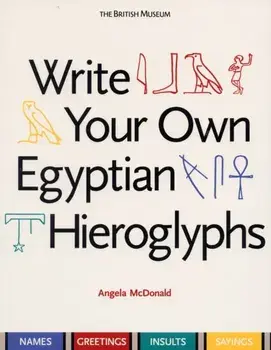 Write Your Own Egyptian Hieroglyphs. Names * Greetings * Insults * Sayings, Paperback/Angela McDonald