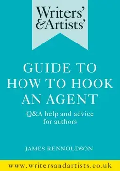 Writers' & Artists' Guide to How to Hook an Agent. Q&A help and advice for authors, Paperback/Mr James Rennoldson