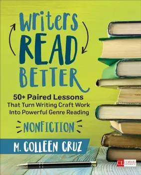 Writers Read Better: Nonfiction. 50+ Paired Lessons That Turn Writing Craft Work Into Powerful Genre Reading, Paperback/M. Colleen Cruz