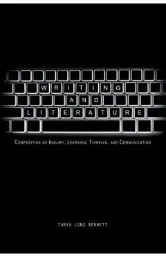 Writing and Literature: Composition as Inquiry, Learning, Thinking, and Communication - Tanya Long Bennett