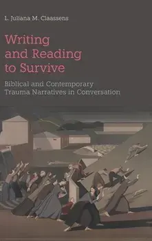 Writing and Reading to Survive: Biblical and Contemporary Trauma Narratives in Conversation, Hardcover/L. Juliana M. Claassens