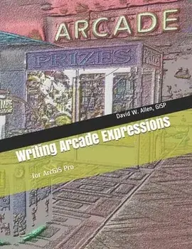 Writing Arcade Expressions: for ArcGIS Pro, Paperback/David W. Allen Gisp