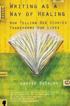 Writing as a Way of Healing: How Telling Our Stories Transforms Our Lives, Paperback/Louise DeSalvo