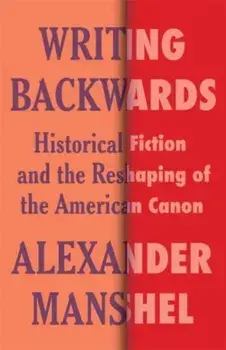 Writing Backwards. Historical Fiction and the Reshaping of the American Canon, Paperback/Alexander Manshel