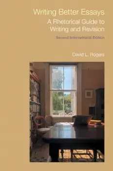 Writing Better Essays. A Rhetorical Guide to Writing and Revision, 2 ed, Hardback/David L Rogers