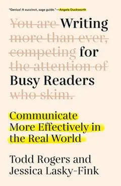 Writing for Busy Readers: Communicate More Effectively in the Real World - Todd Rogers