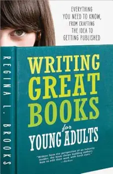 Writing Great Books for Young Adults: Everything You Need to Know, from Crafting the Idea to Getting Published, Paperback/Regina L. Brooks