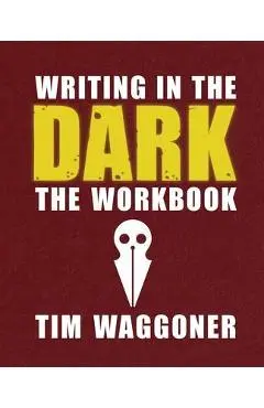 Writing in the Dark: The Workbook - Tim Waggoner