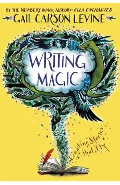 Writing Magic: Creating Stories That Fly - Gail Carson Levine