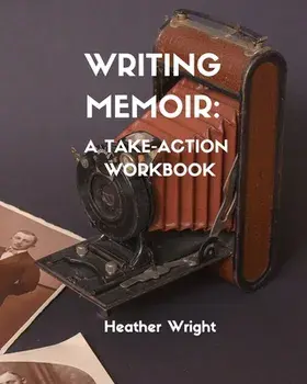 Writing Memoir: A Take-Action Workbook, Paperback/Heather Wright