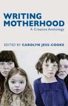 Writing Motherhood: A Creative Anthology, Paperback/Carolyn Jess-Cooke