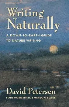Writing Naturally: A Down-To-Earth Guide to Nature Writing, Paperback/David Petersen