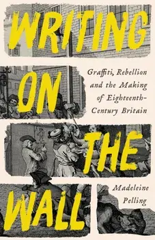 Writing on the Wall. Graffiti and Rebellion in Eighteenth-Century Britain, Main, Paperback/Madeleine Pelling