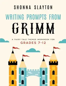 Writing Prompts From Grimm: A Fairy-Tale Themed Workbook for Grades 7 - 12, Paperback/Shonna Slayton