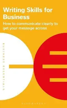 Writing Skills for Business. How to communicate clearly to get your message across, Paperback/Bloomsbury Publishing