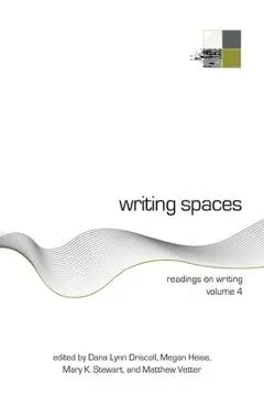 Writing Spaces: Readings on Writing Volume 4 - Dana Driscoll