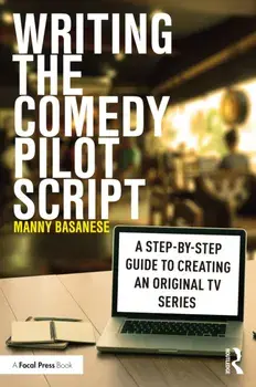 Writing the Comedy Pilot Script. A Step-by-Step Guide to Creating an Original TV Series, Paperback/Manny (Emerson College) Basanese