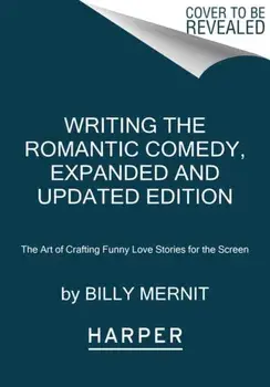 Writing the Romantic Comedy, 20th Anniversary Expanded and Updated Edition: The Art of Crafting Funny Love Stories for the Screen, Paperback/Billy Mernit