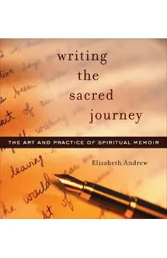 Writing the Sacred Journey: Art and Practice of Spiritual Memoir - Elizabeth Jarrett Andrew