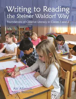 Writing to Reading the Steiner Waldorf Way. Foundations of Creative Literacy in Classes 1 and 2, Paperback/Nicky Teensma