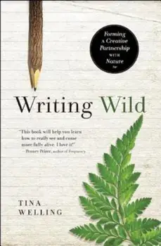 Writing Wild: Forming a Creative Partnership with Nature, Paperback/Tina Welling